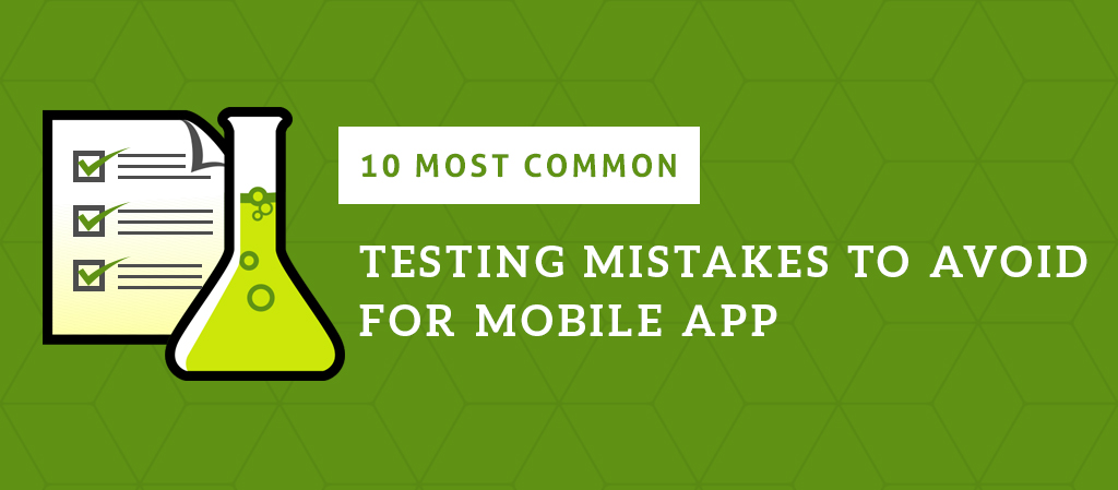 10 Most Common Testing Mistakes to Avoid For Mobile Apps